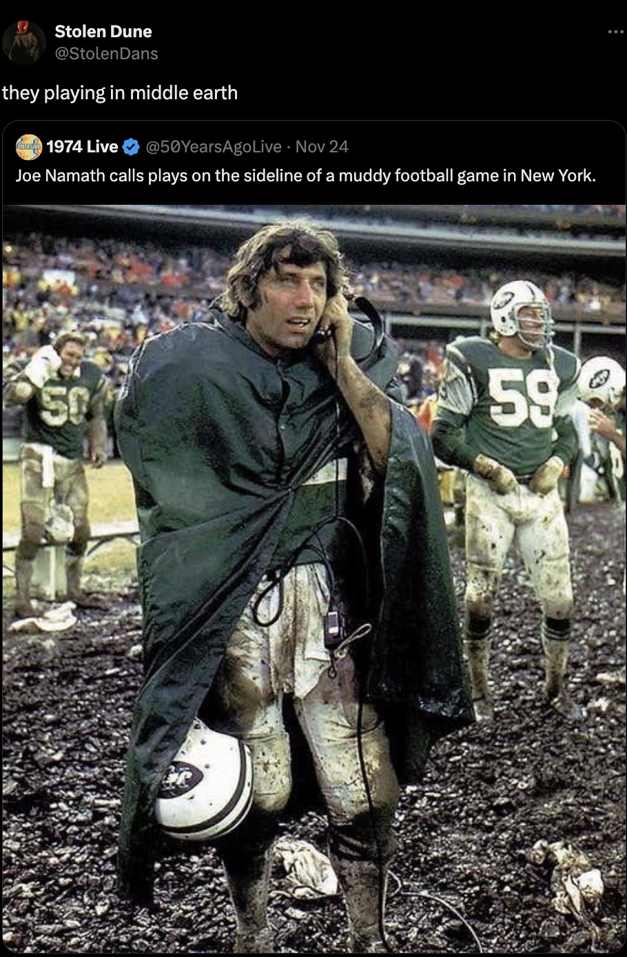 joe namath - Stolen Dune they playing in middle earth and 1974 Live . Nov 24 Joe Namath calls plays on the sideline of a muddy football game in New York. 50 59